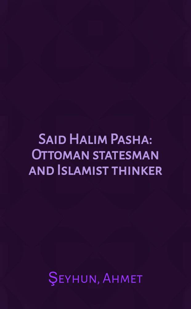 Said Halim Pasha: Ottoman statesman and Islamist thinker (1865-1921) = Саид Халим-паша: османский государственный деятель и исламистский мыслитель (1865-1921)