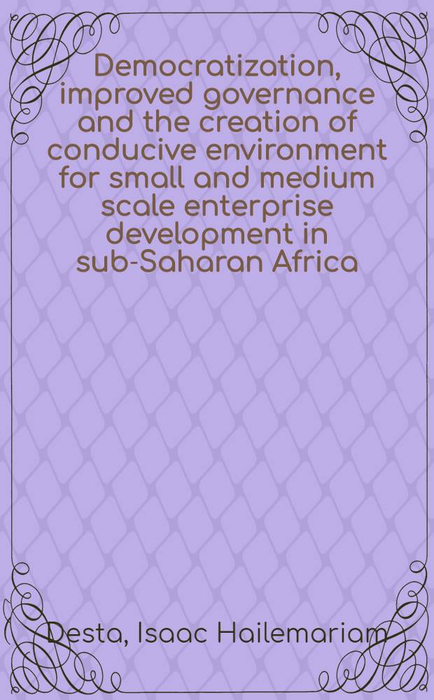 Democratization, improved governance and the creation of conducive environment for small and medium scale enterprise development in sub-Saharan Africa: the case of Eritrea = Демократизация , улучшение управления и создание благоприятной среды для малого и среднего предпринимательства в Африке к Югу от Сахары в случае Эритрея.