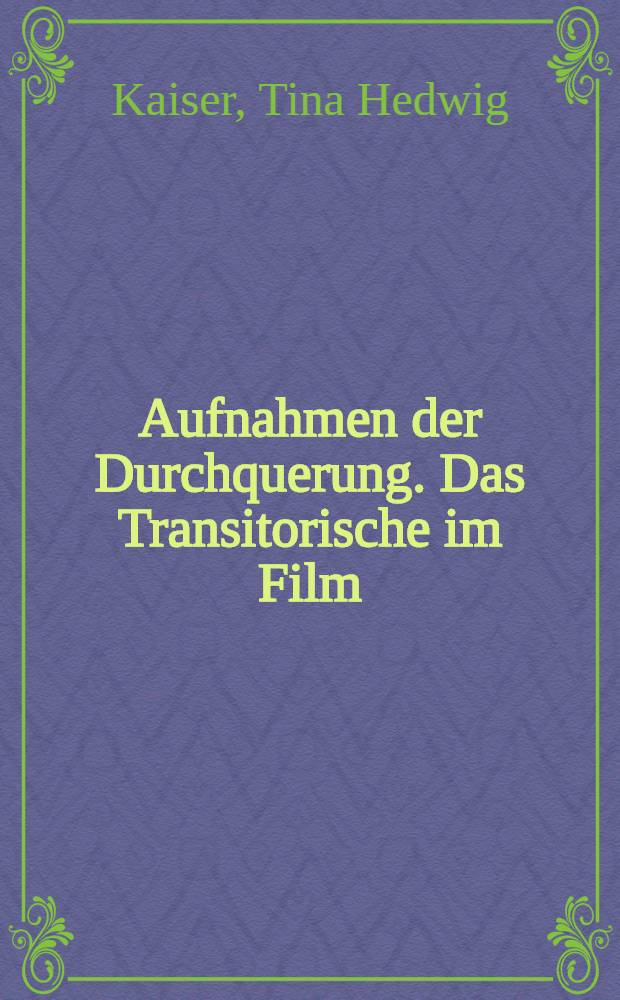 Aufnahmen der Durchquerung. Das Transitorische im Film = Изображение пересечения. движение в фильме