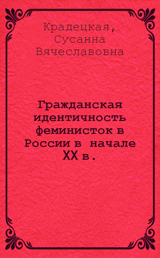 Гражданская идентичность феминисток в России в начале XX в. : автореф. на соиск. уч. степ. к. ист. н. : специальность 07.00.02 <Отечественная история>