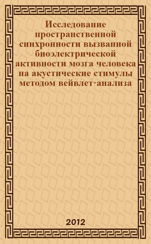 Исследование пространственной синхронности вызванной биоэлектрической активности мозга человека на акустические стимулы методом вейвлет-анализа : автореф. дис. на соиск. уч. степ. к. б. н. : специальность 03.03.01 <Физиология> : специальность 03.03.06 <Нейробиология>