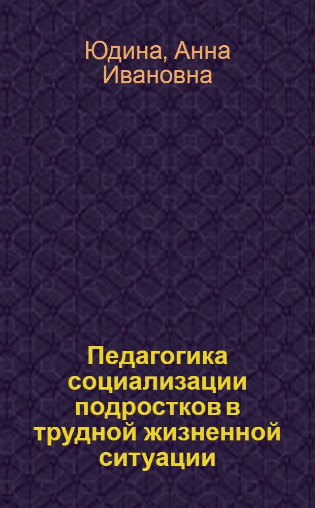 Педагогика социализации подростков в трудной жизненной ситуации: социально-культурный подход : монография