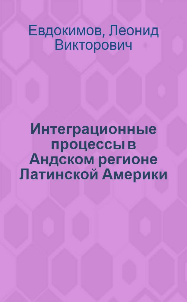Интеграционные процессы в Андском регионе Латинской Америки: политический аспект : автореф. на соиск. уч. степ. к. полит. н. : специальность 23.00.04 <Политические проблемы международных отношений, глобального и регионального развития>