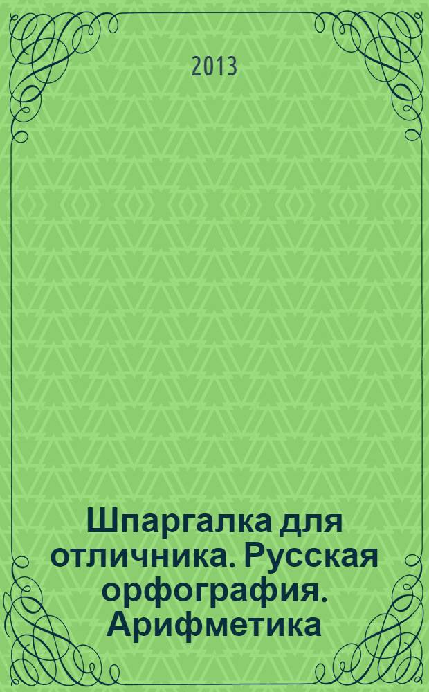 Шпаргалка для отличника. Русская орфография. Арифметика