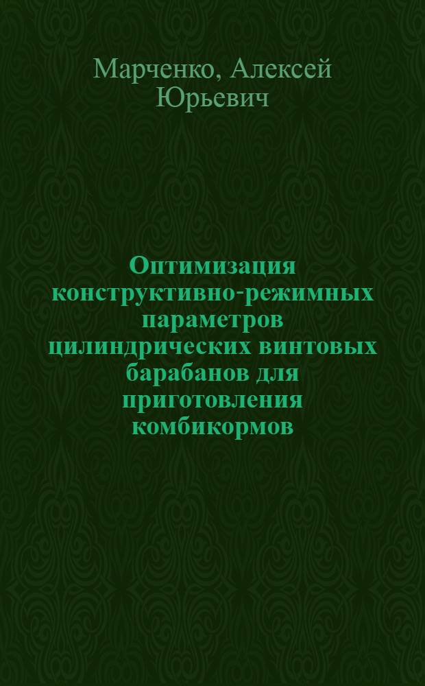 Оптимизация конструктивно-режимных параметров цилиндрических винтовых барабанов для приготовления комбикормов : автореф. дис. на соиск. уч. степ. к. т. н. : специальность 05.20.01 <Технологии и средства механизации сельского хозяйства>