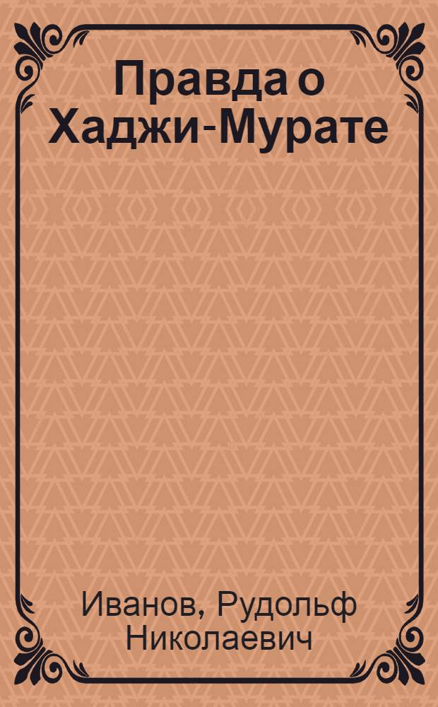 Правда о Хаджи-Мурате : в документах, очерках, искусстве, поэзии