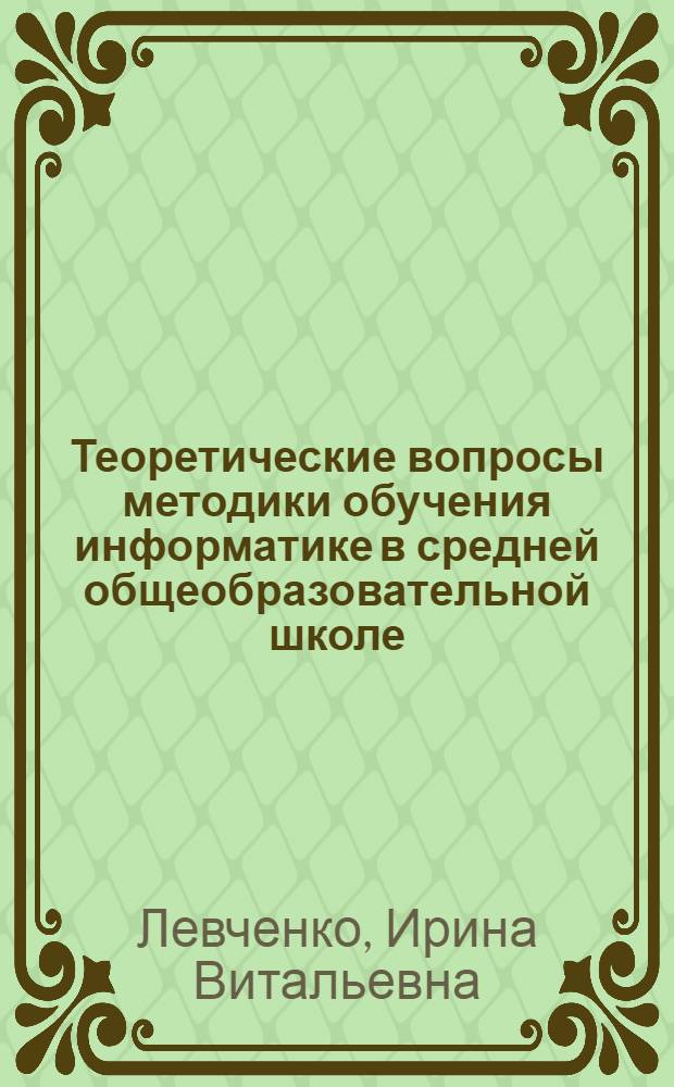 Теоретические вопросы методики обучения информатике в средней общеобразовательной школе : учебно-методическое пособие для студентов педагогических вузов и университетов