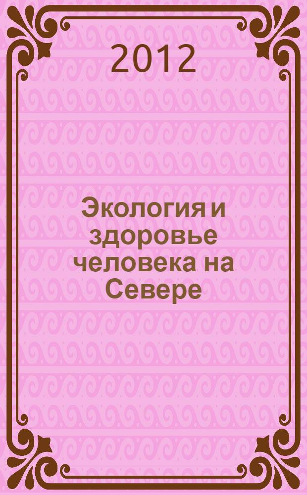 Экология и здоровье человека на Севере : материалы III Межрегиональной конференции с международным участием, 9-10 ноября 2012 г., Якутск, посвященной 55-летию высшего образования в Якутии