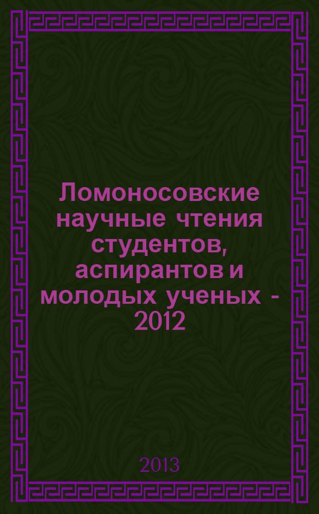 Ломоносовские научные чтения студентов, аспирантов и молодых ученых - 2012 : материалы научных и научно-практических конференций в рамках Ломоносовских чтений, (Архангельск, 26 апреля 2012 г.) : в 2 т.