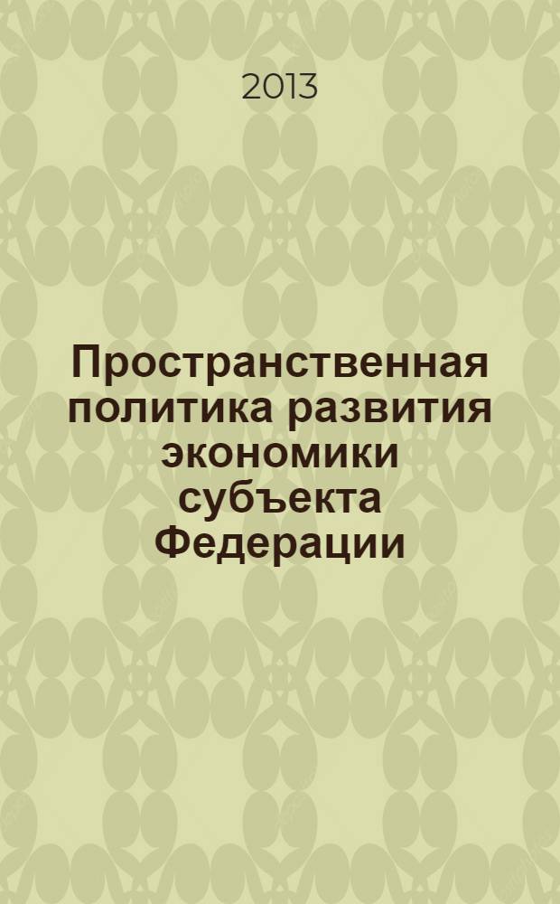 Пространственная политика развития экономики субъекта Федерации: выравнивание или дифференциация : сборник научных трудов