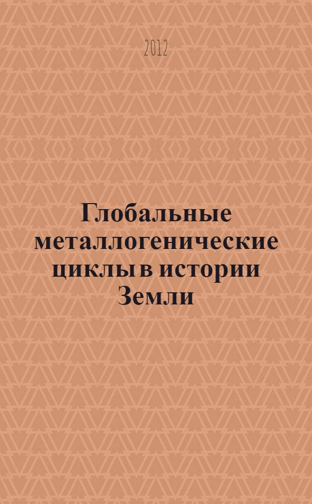 Глобальные металлогенические циклы в истории Земли : автореф. на соиск. уч. степ. д. г.-м. н. : специальность 25.00.11 <Геология, поиски и разведка твердых полезных ископаемых, минерагения>