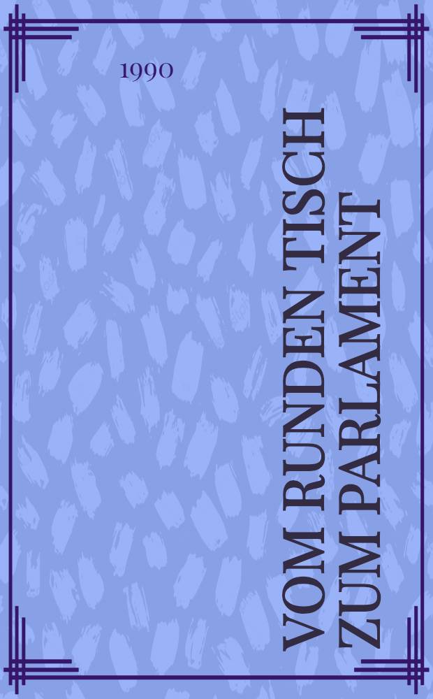 Vom Runden Tisch zum Parlament = От круглого стола к парламенту.