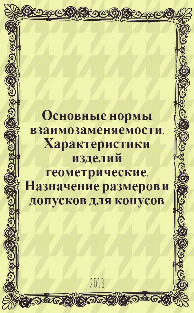 Основные нормы взаимозаменяемости. Характеристики изделий геометрические. Назначение размеров и допусков для конусов