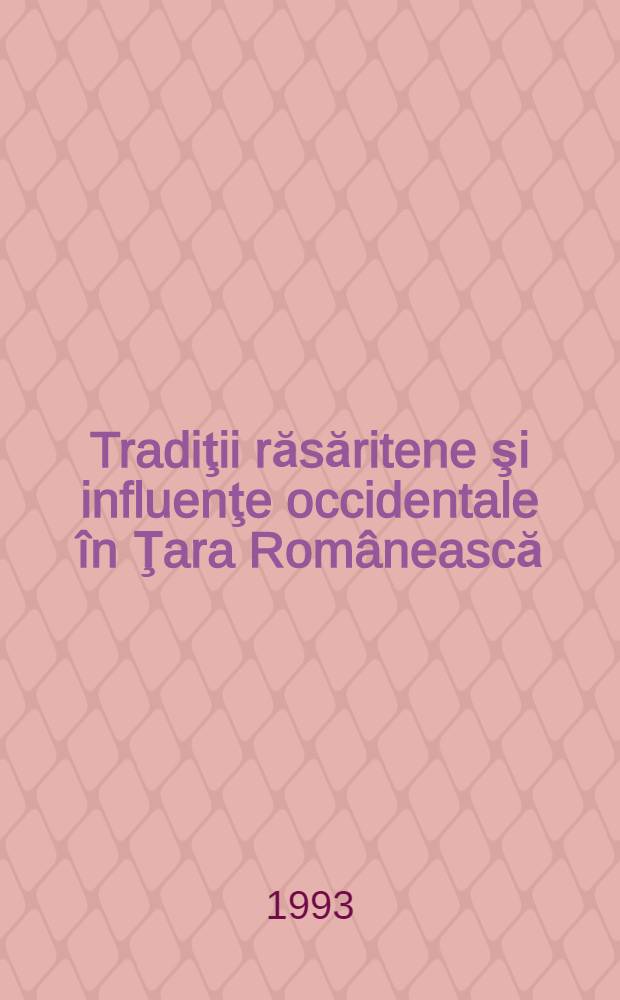 Tradiţii răsăritene şi influenţe occidentale &icirc;n Ţara Rom&acirc;nească = Традиции восточных и западных влияний в Валахии