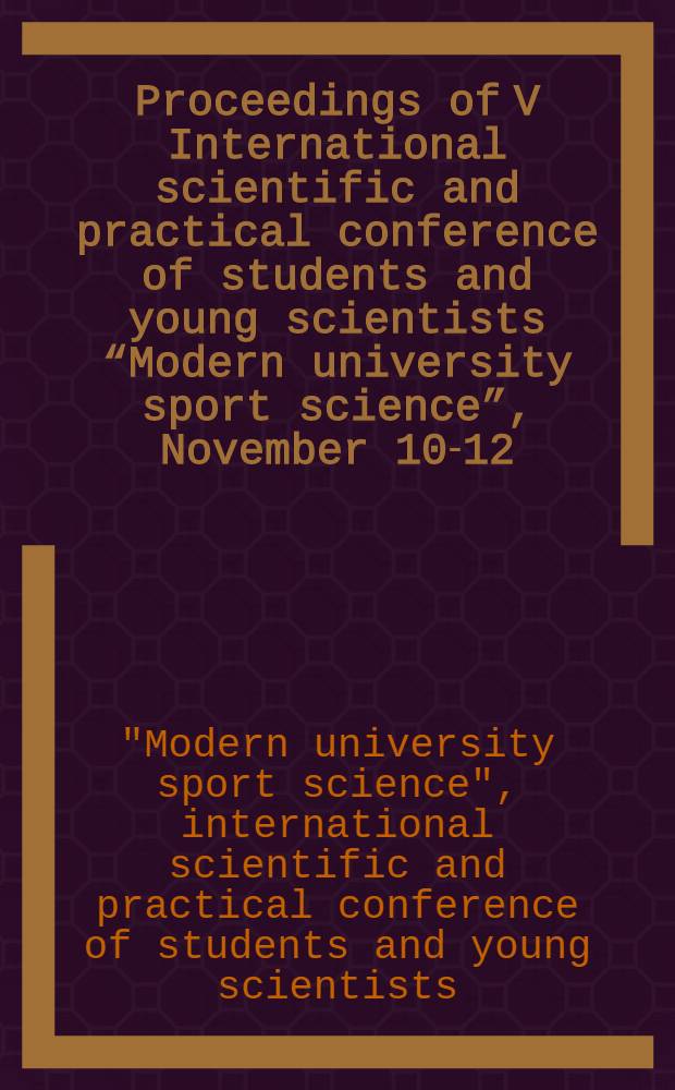 Proceedings of V International scientific and practical conference of students and young scientists “Modern university sport science”, November 10-12, 2010 : conference materials