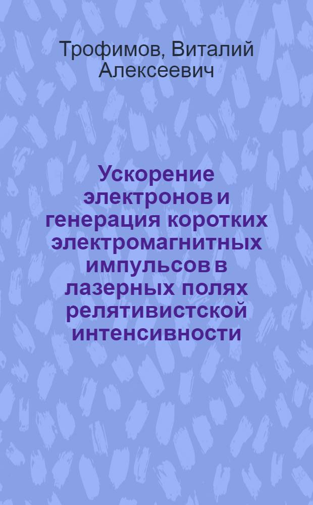 Ускорение электронов и генерация коротких электромагнитных импульсов в лазерных полях релятивистской интенсивности : автореф. дис. на соиск. уч. степ. к. ф.-м. н. : специальность 01.04.21 <Лазерная физика>