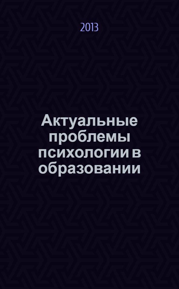 Актуальные проблемы психологии в образовании : материалы Всероссийской научно-практической конференции с международным участием, 2-4 апреля 2012 г. Т. 1