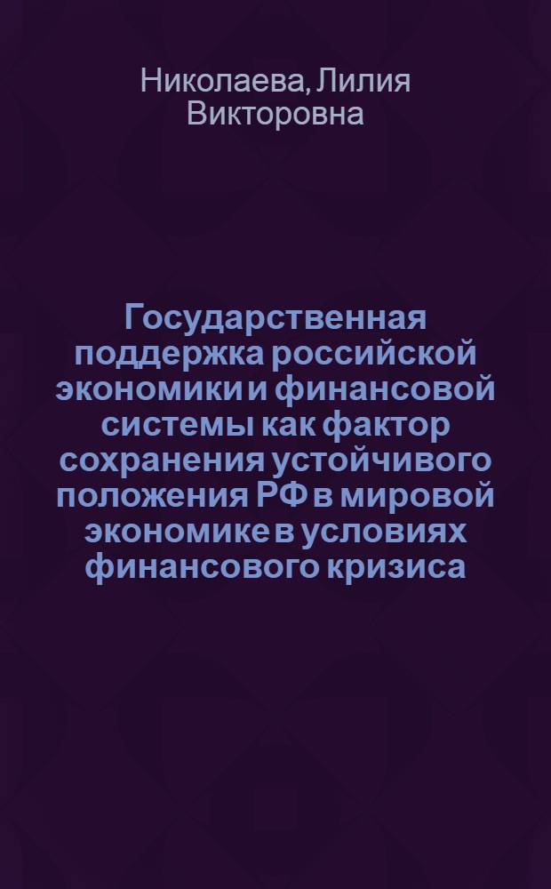 Государственная поддержка российской экономики и финансовой системы как фактор сохранения устойчивого положения РФ в мировой экономике в условиях финансового кризиса : автореф. дис. на соиск. учен. степ. к. э. н. : специальность 08.00.14 <Мировая экономика>
