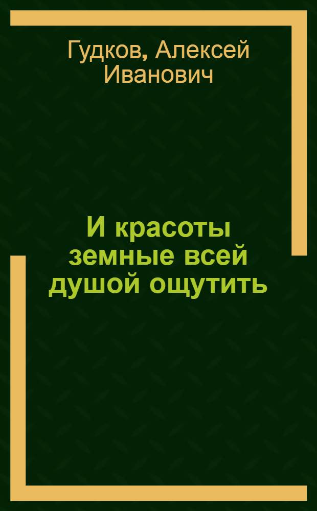 И красоты земные всей душой ощутить : стихи
