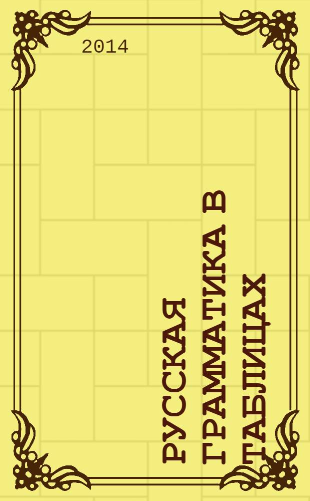Русская грамматика в таблицах = Russian grammar in tables : учебное пособие : для иностранцев, изучающих русский язык на любом уровне