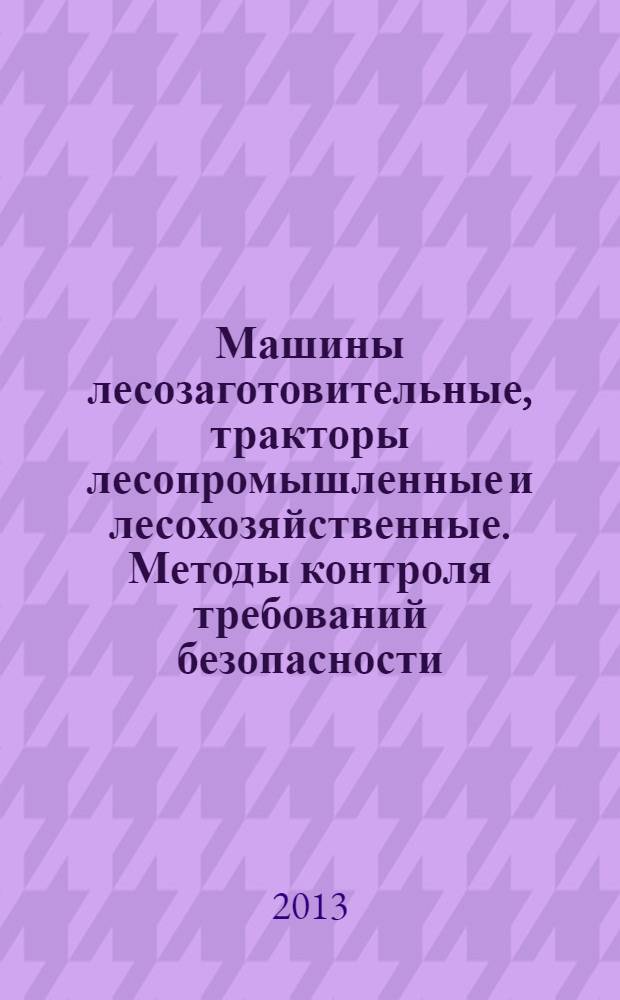 Машины лесозаготовительные, тракторы лесопромышленные и лесохозяйственные. Методы контроля требований безопасности