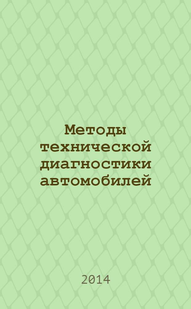Методы технической диагностики автомобилей : учебное пособие для студентов высших учебных заведений, обучающихся по направлению подготовки бакалавров и магистров для направления 190000 "Транспортные средства"