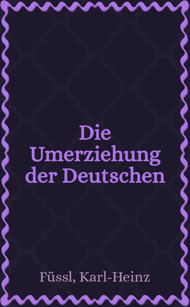 Die Umerziehung der Deutschen : Jugend und Schule unter den Siegermächten des Zweiten Weltkriegs, 1945-1955 = Перевоспитание немцев