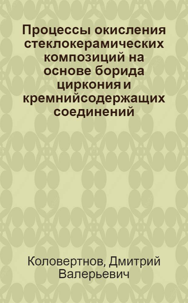 Процессы окисления стеклокерамических композиций на основе борида циркония и кремнийсодержащих соединений : автореф. дис. на соиск. уч. степ. к. х. н. н. : специальность 02.00.04 <Физическая химия>