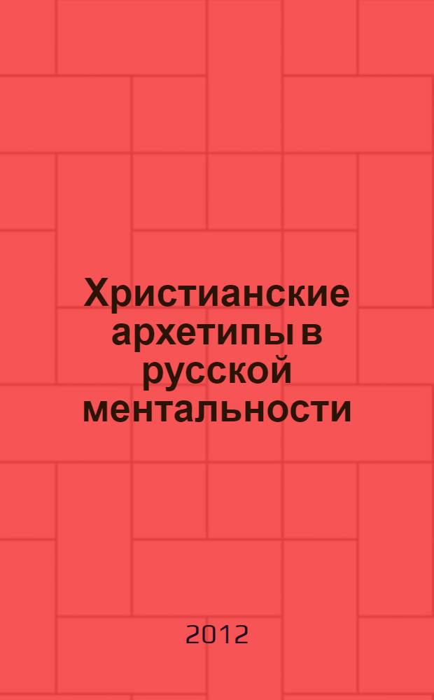 Христианские архетипы в русской ментальности : автореф. дис. на соиск. уч. степ. д. культуролог. н. : специальность 24.00.01 <Теория и история культуры>