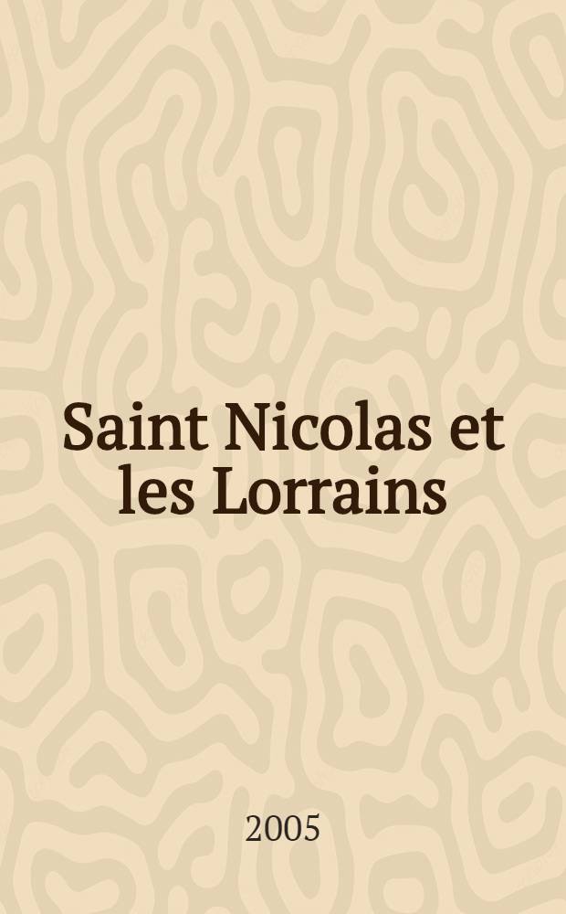 Saint Nicolas et les Lorrains : entre histoire & l&eacute;gende : catalogue r&eacute;alis&eacute; &agrave; l'occasion de l'Exposition, Nancy, Mus&eacute;e lorrain, 3 d&eacute;cembre 2005 - 27 f&eacute;vrier 2006 = Святой Николай и Лотарингия