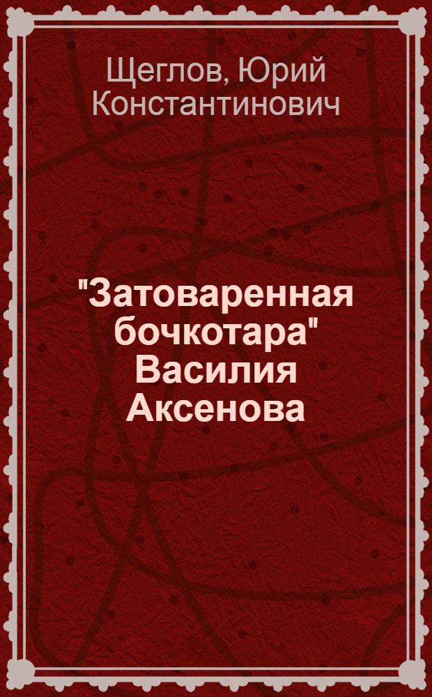 "Затоваренная бочкотара" Василия Аксенова : комментарий
