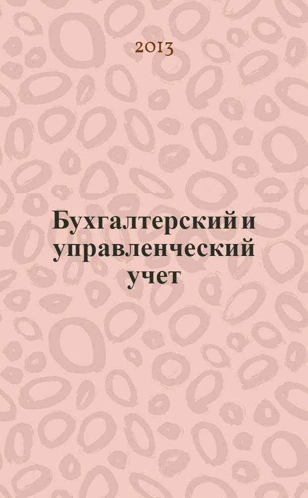 Бухгалтерский и управленческий учет : учебное пособие : для студентов, обучающихся по направлению 080500.62 "Бизнес-информатика", профиль подготовки "Архитектура предприятий" высших учебных заведений