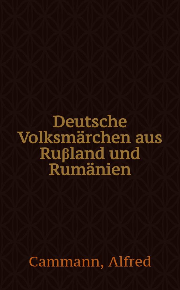 Deutsche Volksm&auml;rchen aus Ru&beta;land und Rum&auml;nien : Bessarabien, Dobrudscha, Siebenb&uuml;rgen, Ukraine, Krim, Mittelasien = Немецкие народные сказки из России и Румынии