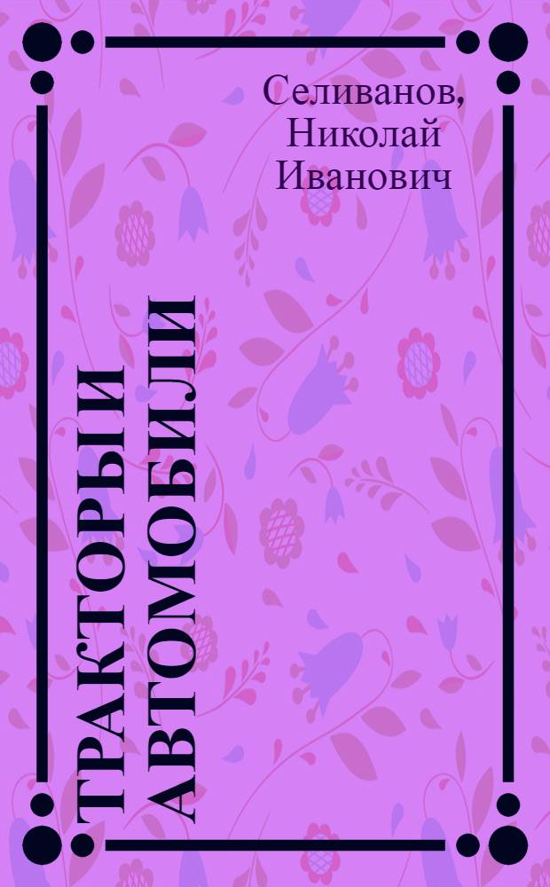 Тракторы и автомобили : электронный учебно-методический комплекс по дисциплине : для специальности 110301 "Механизация сельского хозяйства"
