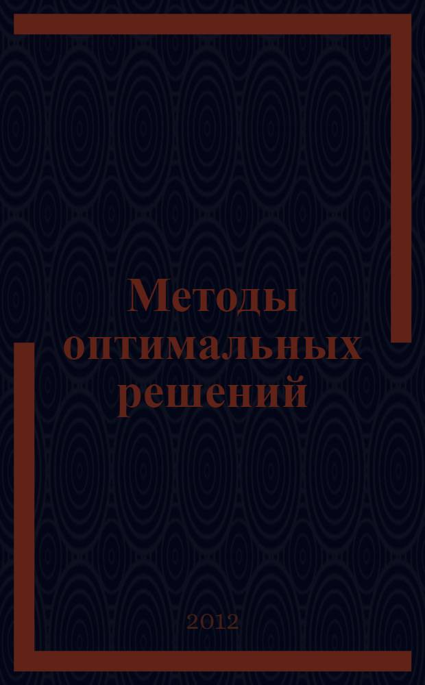 Методы оптимальных решений : учебник для студентов вузов : по направлению подготовки 080100 "Экономика" (квалификация (степень) "бакалавр")