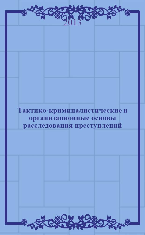 Тактико-криминалистические и организационные основы расследования преступлений, совершенных лицами с психическими расстройствами : монография