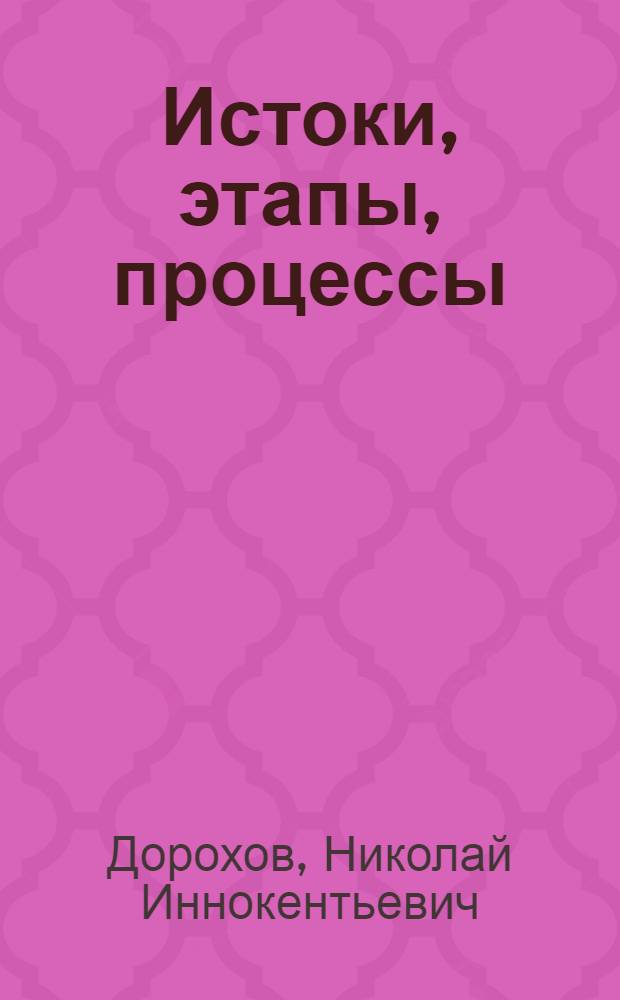 Истоки, этапы, процессы: актуальные проблемы истории государства Российского : (к 1150-летию образования) : монография