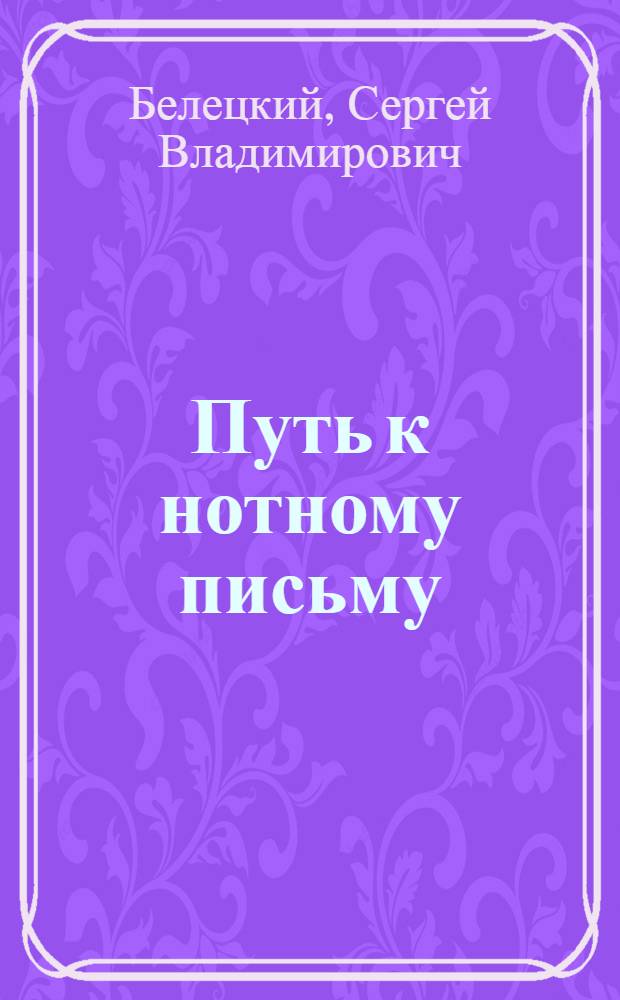 Путь к нотному письму : пошаговое освоение традиционной нотации, развитие голоса и слуха