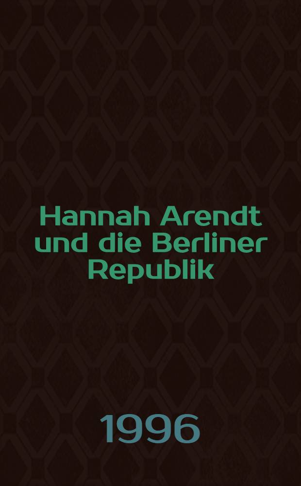 Hannah Arendt und die Berliner Republik : Fragen an das vereinigte Deutschland = Ханна Арендт и Берлинская Республика: вопросы к объединенной Германии