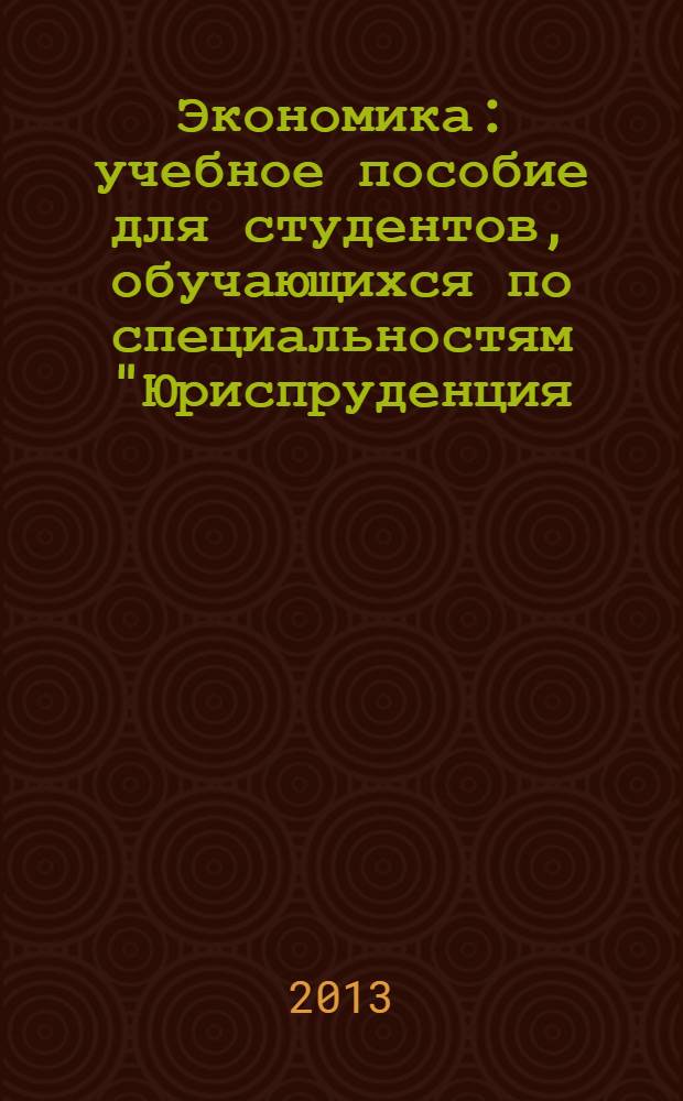 Экономика : учебное пособие [для студентов, обучающихся по специальностям "Юриспруденция, "Национальная безопасность", "Правоохранительная деятельность"]. Ч. 2