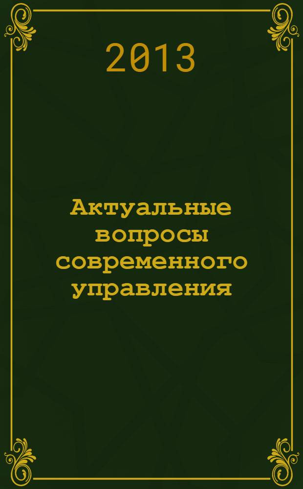 Актуальные вопросы современного управления: научные парадигмы и практические аспекты : VIII Региональная научная конференция студентов, магистрантов, аспирантов и молодых ученых (Йошкар-Ола19-21 декабря 2012 г.) : сборник научных статей : в 2 ч