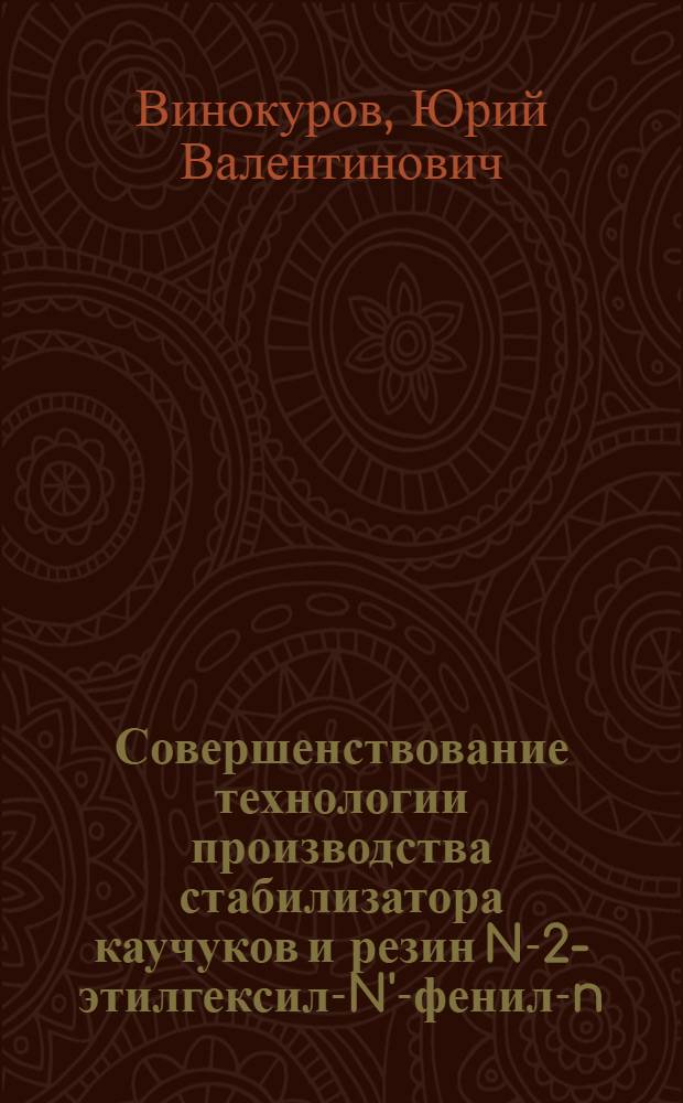 Совершенствование технологии производства стабилизатора каучуков и резин N-2-этилгексил-N'-фенил-n-фенилендиамина : автореф. дис. на соиск. учен. степ. к. т. н. : специальность 05.17.04 <Технология органических веществ>