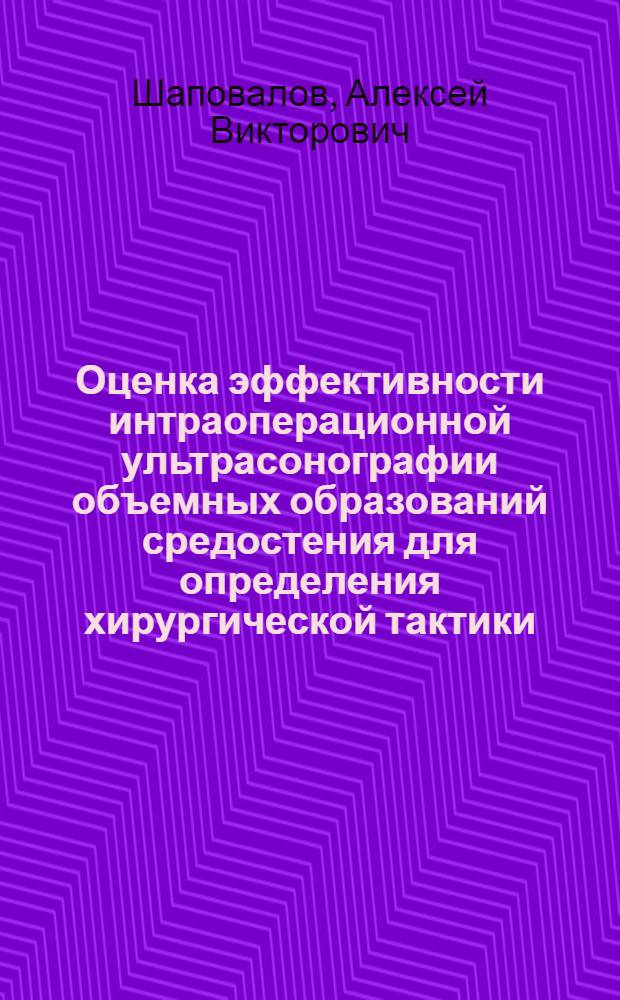 Оценка эффективности интраоперационной ультрасонографии объемных образований средостения для определения хирургической тактики : автореф. дис. на соиск. учен. степ. к. м. н. : специальность 14.01.17 <Хирургия>