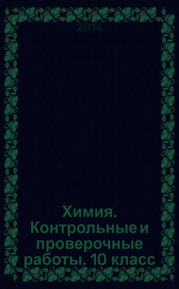 Химия. Контрольные и проверочные работы. 10 класс : к учебнику О. С. Габриеляна "Химия. 10 класс. Базовый уровень" : 12+