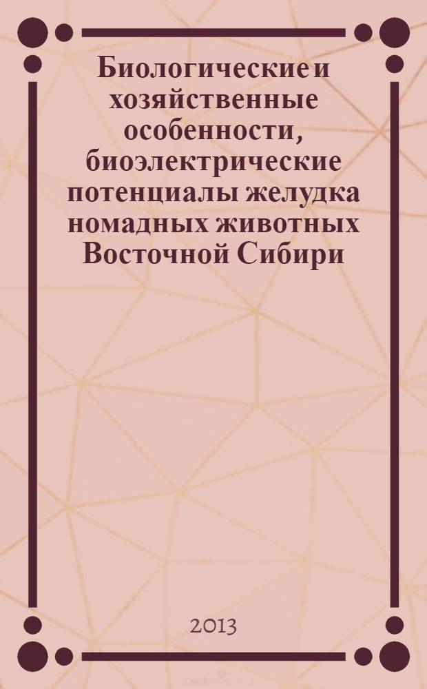 Биологические и хозяйственные особенности, биоэлектрические потенциалы желудка номадных животных Восточной Сибири : монография. Кн. 2