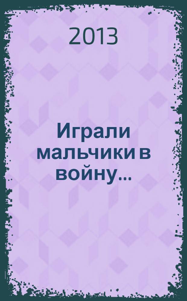 Играли мальчики в войну... : автобиографическая повесть