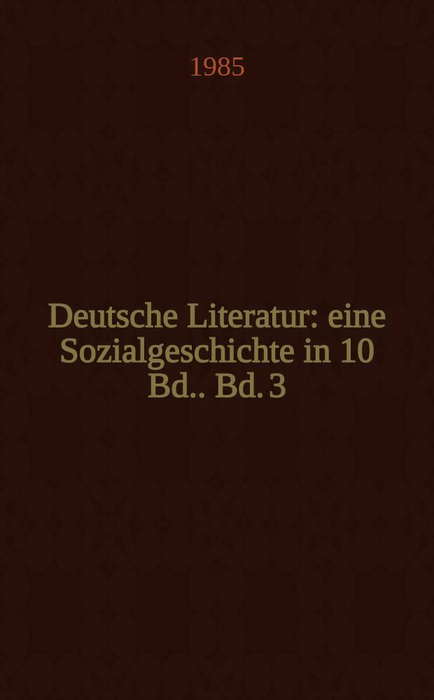 Deutsche Literatur : eine Sozialgeschichte [in 10 Bd.]. Bd. 3 : Zwischen Gegenreformation und Frühaufklärung: Späthumanismus, Barock, 1572-1740