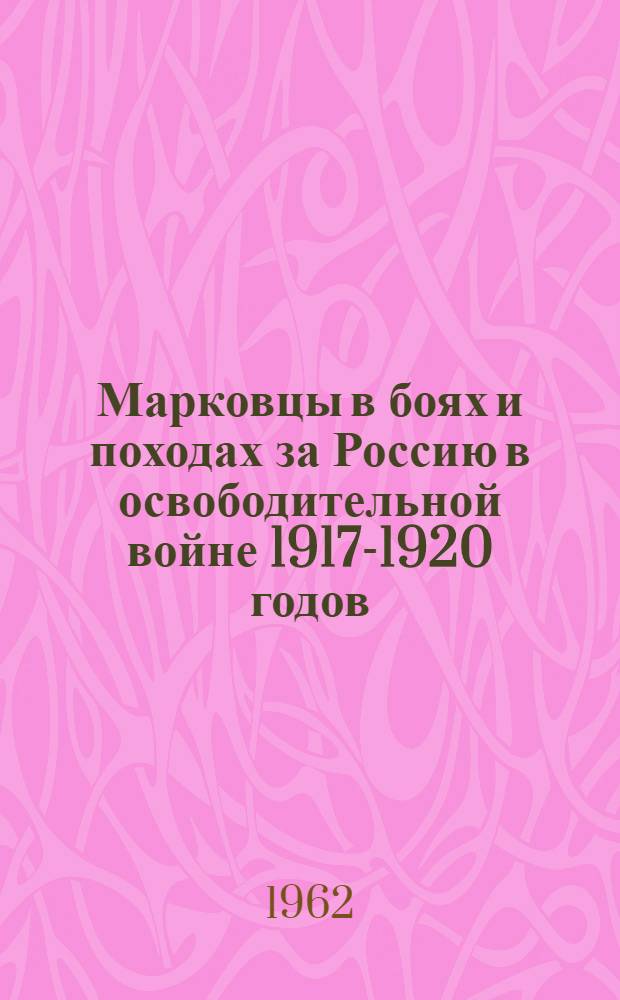 Марковцы в боях и походах за Россию в освободительной войне 1917-1920 годов : в 2 т.