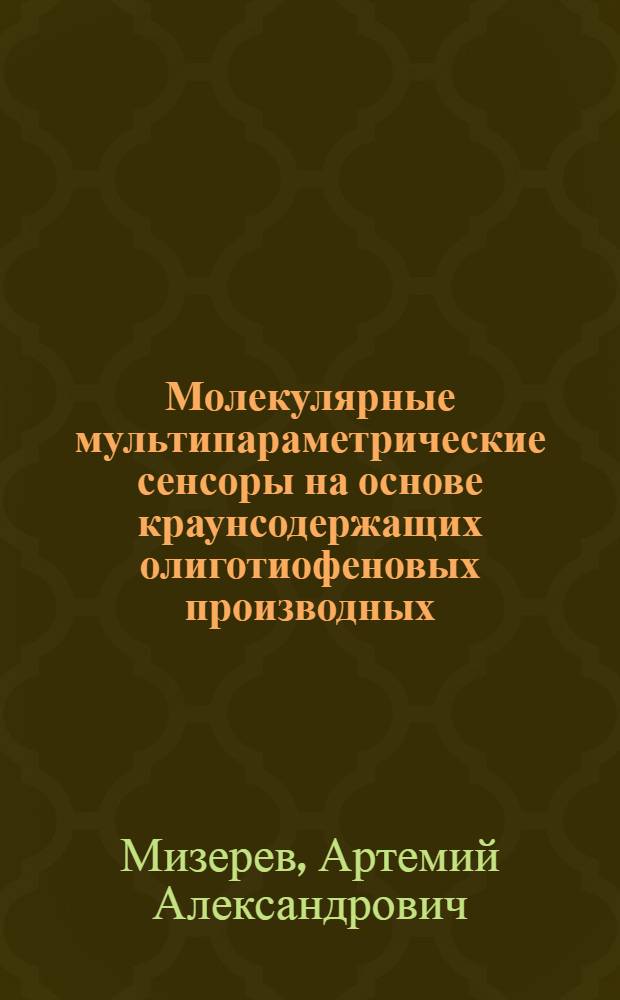 Молекулярные мультипараметрические сенсоры на основе краунсодержащих олиготиофеновых производных : автореф. дис. на соиск. учен. степ. к. х. н. : специальность 02.00.03 <Органическая химия> ; специальность 02.00.04 <Физическая химия>