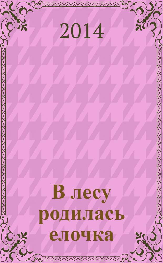 В лесу родилась елочка : праздничные стихи и песенки : для младшего школьного возраста